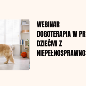 Webinar "Dogoterapia w pracy z dziećmi z niepełnosprawnościami"